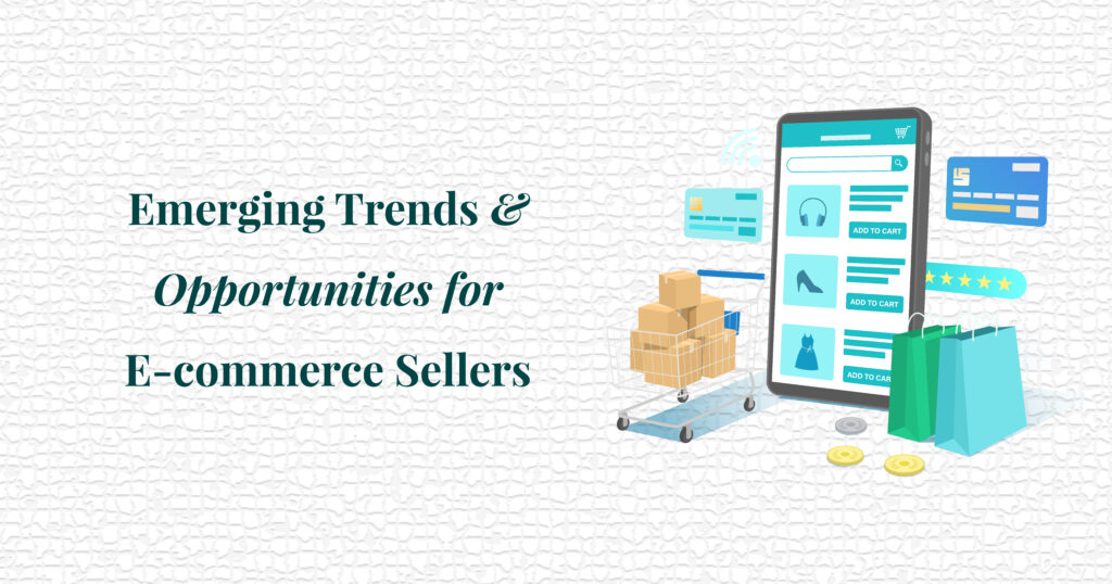 Emerging Trends and Opportunities for E-commerce Sellers